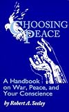 Choosing peace : a handbook on war, peace, and your conscience