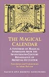 The Magical Calendar: A Synthesis of Magial Symbolism from the Seventeenth-Century Renaissance of Medieval Occultism (Magnum Opus Hermetic Sourcewo)