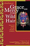 Grace and Mercy in Her Wild Hair : Selected Poems to the Mother Goddess