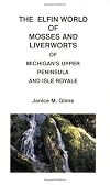 The Elfin World of Mosses and Liverworts of Michigan's Upper Peninsula and Isle Royale