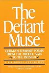The Defiant Muse: German Feminist Poems from the Middle Ages to the Present