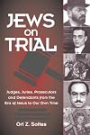 Jews on Trial: Judges, Juries, Prosecutors and Defendants from the Era of Jesus to Our Own Time
