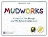 Mudworks: Creative Clay, Dough, and Modeling Experiences