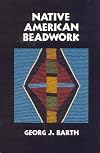 Native American Beadwork: Traditional Beading Techniques for the Modern-Day Beadworker