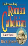 Understanding Roman Catholicism: 37 Roman Catholic Doctrines Explained