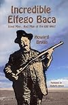 Incredible Elfego Baca : good man, bad man of the old west