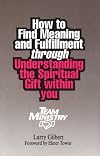 Team Ministry: How to Find Meaning and Fulfillment through Understanding the Spiritual Gifts within You