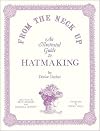From the Neck Up: An Illustrated Guide to Hatmaking