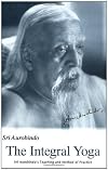 The Integral Yoga: Sri Aurobindo's Teaching and Method of Practice