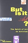 But Is It Art?: The Spirit of Art As Activism