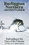 Burlington Northern Adventures: Railroading in the Days of the Caboose