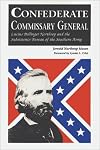 Confederate Commissary General: Lucius Bellinger Northrop and the Subsistence Bureau of the Southern Army