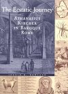The Ecstatic Journey: Athanasius Kircher in Baroque Rome