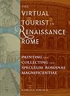 The Virtual Tourist in Renaissance Rome: Printing and Collecting the Speculum Romanae Magnificentiae