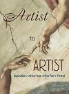 Artist to Artist: Inspiration and Advice from Artists Past & Present