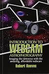 Introduction to Webcam Astrophotography: Imaging the Universe With the Amazing, Affordable Webcam