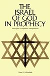 The Israel of God in Prophecy: Principles of Prophetic Interpretation