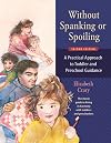 Without Spanking or Spoiling: A Practical Approach to Toddler and Preschool Guidance