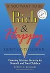If You Want to Be Rich & Happy: Don't Go to School? : Ensuring Lifetime Security for Yourself and Your Children