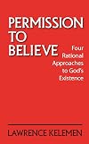 Permission To Believe: Four Rational Approaches to God's Existence
