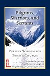 Pilgrims, Warriors, and Servants: Puritan Wisdom for Today's Church