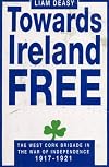 Towards Ireland Free: The West Cork Brigade in the War of Independence 1917-1921