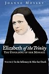 Elizabeth of the Trinity: the Unfolding of Her Message: Volume 2: In the Infirmary & After Her Death