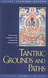 Tantric Grounds and Paths: How to Enter, Progress On, and Complete the Vajrayana Path