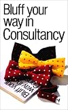 Bluff Your Way in Consultancy (The Bluffer's Guides)
