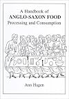 A Handbook of Anglo-Saxon Food: Processing and Consumption
