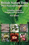 British Native Trees - Their Past and Present Uses