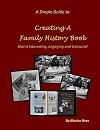 A Simple Guide to Creating a Family History Book: that is interesting, engaging and treasured