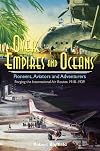 Over Empires and Oceans: Pioneers, Aviators and Adventurers - Forging the International Air Routes 1918-1939