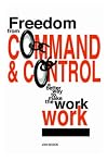 Freedom from Command and Control: A Better Way to Make the Work Work