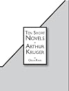 Ten Short Novels by Arthur Kruger
