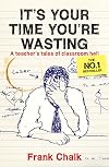 It's Your Time You're Wasting: A Teacher's Tales of Classroom Hell
