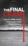 The Final Crash: Addictive Debt and the Deformation of the World Economy
