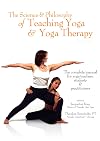 Science & Philosophy of Teaching Yoga & Yoga Therapy: The Complete Manual for Yoga Teachers, Students & Practitioners