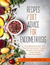 Recipes & Diet Advice for Endometriosis: Comprehensive diet and nutrition advice to help reduce the pain and symptoms of endometriosis (Updated)