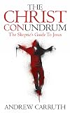 The Christ Conundrum: The Skeptic's Guide to Jesus