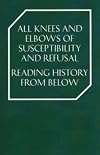 All Knees and Elbows of Susceptibility and Refusal: Reading History From Below