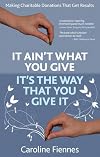 It Ain't What You Give, It's the Way That You Give It: Making Charitable Donations That Get Results