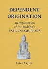 Dependent Origination : An Explanation of the Buddha's Paticcasamuppada
