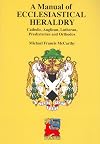 A Manual of Ecclesiastical Heraldry: Catholic, Anglican, Lutheran, Presbyterian and Orthodox