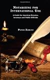 Notarizing for International Use - A Guide for American Notaries, Attorneys and Public Officials