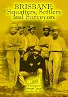 Brisbane: Squatters, Settlers and Surveyors: Squatters, Settlers and Surveyors Brisbane History Group Papers No 16-2000 (BHG papers)