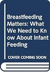 Breastfeeding Matters: What We Need to Know About Infant Feeding