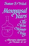 Menopausal Years: The Wise Woman Way (Alternative Approaches for Women 30-90)