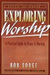 Exploring Worship: A Practical Guide to Praise & Worship