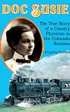 Doc Susie: The True Story of a Country Physician in the Colorado Rockies
